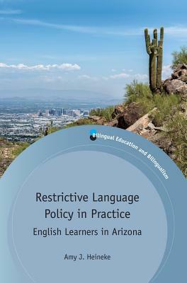 Restrictive Language Policy in Practice: English Learners in Arizona by Amy J. Heineke