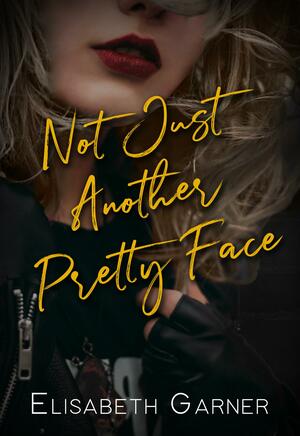 Not Just Another Pretty Face by Elisabeth Garner, Elisabeth Garner