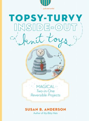 Topsy-Turvy Inside-Out Knit Toys by Susan B. Anderson
