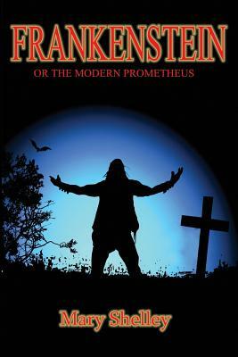 Frankenstein: or the Modern Prometheus by Mary Shelley