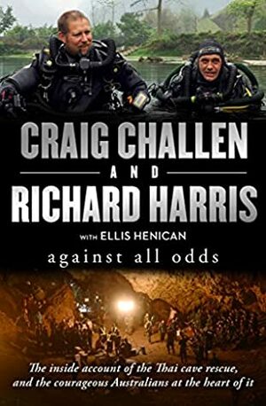 Against All Odds: The inside account of the Thai cave rescue and the courageous Australians at the heart of it by Richard Harris, Craig Challen