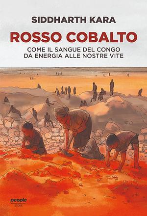 Rosso cobalto: Come il sangue del Congo alimenta le nostre vite by Siddharth Kara