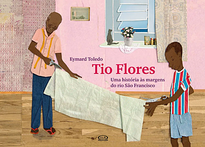 Tio Flores. Uma História às Margens do Rio São Francisco by Eymard Toledo