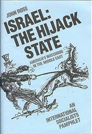 Israel: The Hijack State. America's Watchdog in the Middle East by John Rose