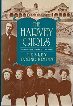 The Harvey Girls: Women Who Opened the West by Lesley Poling-Kenpes, Lesley Poling-Kenpes