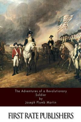 The Adventures Of A Revolutionary Soldier by Joseph Plumb Martin