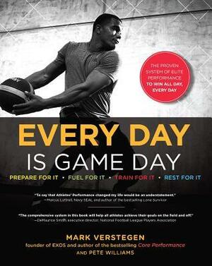 Every Day Is Game Day: The Proven System of Elite Performance to Win All Day, Every Day by Pete Williams, Mark Verstegen