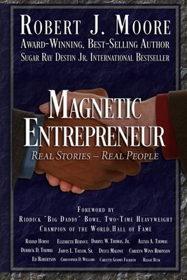 Magnetic Entrepreneur: Real Stories Real People by Robert J. Moore