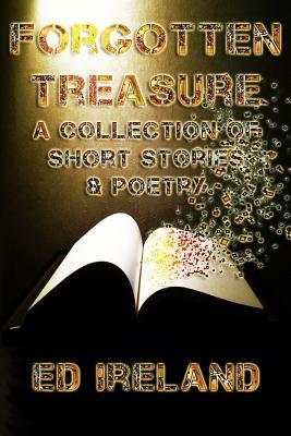 Forgotten Treasure: A Collection of Short Stories & Poems by Ed Ireland