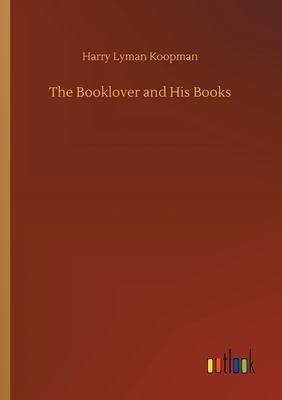 The Booklover and His Books by Harry Lyman Koopman