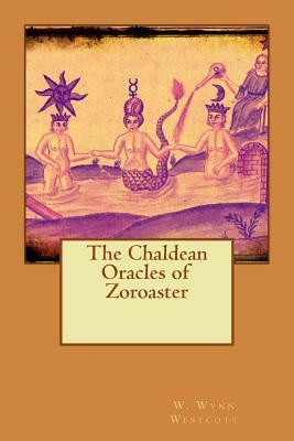 The Chaldean Oracles of Zoroaster by W. Wynn Westcott