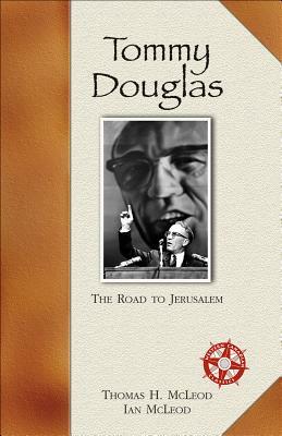 Tommy Douglas: The Road to Jerusalem by Thomas McLeod