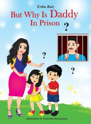 But Why Is Daddy In Prison? by Erika Ruiz