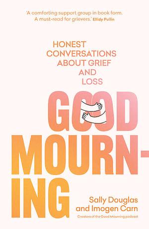 Good Mourning: Honest Conversations about Grief and Loss by Imogen Carn, Sally Douglas