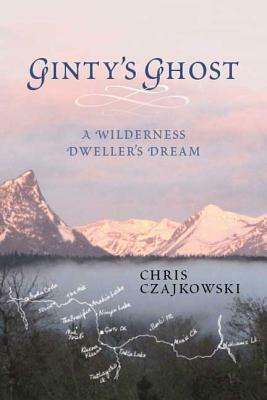 Ginty's Ghost: A Wilderness Dweller's Dream by Chris Czajkowski