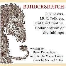 Bandersnatch: C. S. Lewis, J. R. R. Tolkien and the Creative Collaboration of the Inklings by Diana Pavlac Glyer