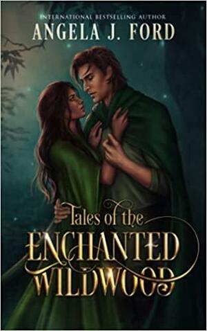 Tales of the Enchanted Wildwood: Tales 1-6 by Angela J. Ford