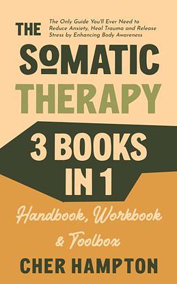 The Somatic Therapy Workbook: Your Companion with Tools and Exercises for Self-Discovery, Trauma Recovery, and Mastering the Mind-Body Connection (Holistic Healing Books) by Cher Hampton