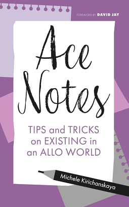 Ace Notes: Tips and Tricks on Existing in an Allo World by Michele Kirichanskaya