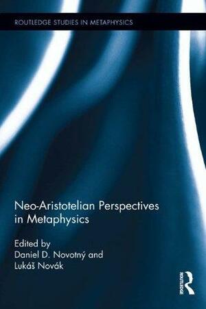 Neo-Aristotelian Perspectives in Metaphysics by Lukáš Novák, Daniel D. Novotný