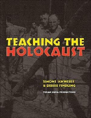 Teaching the Holocaust by Simone Schweber, Debbie Findling