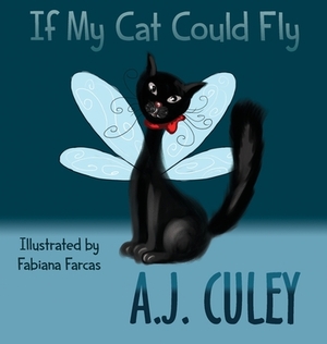 If My Cat Could Fly by A. J. Culey