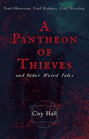 A Pantheon of Thieves and Other Weird Tales by Coy Hall, Coy Hall