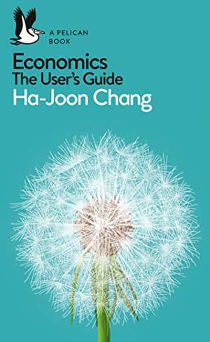 Economics: The User's Guide: A Pelican Introduction by Ha-Joon Chang