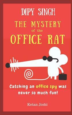 Dipy Singh - The Mystery of the Office Rat: Catching an Office Spy Was Never So Much Fun by Ketan Joshi