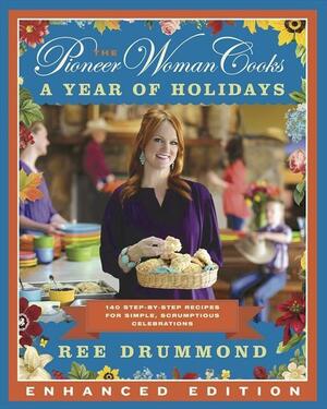 The Pioneer Woman Cooks: A Year of Holidays (Enhanced Edition): 140 Step-By-Step Recipes for Simple, Scrumptious Celebrations by Ree Drummond