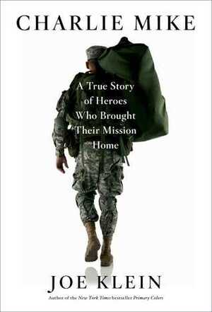 Charlie Mike: A True Story of Heroes Who Brought Their Mission Home by Joe Klein