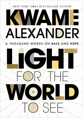 Light for the World to See: A Thousand Words on Race and Hope by Kwame Alexander