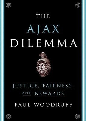 The Ajax Dilemma: Justice, Fairness, and Rewards by Paul Woodruff