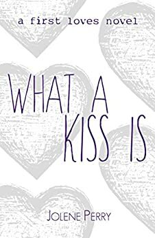 What A Kiss Is by Jolene Perry