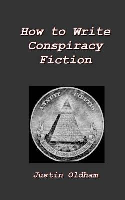 How to Write Conspiracy Fiction by Justin Oldham