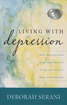 Living with Depression: Why Biology and Biography Matter Along the Path to Hope and Healing by Deborah Serani