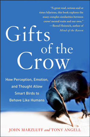 Gifts of the Crow: How Perception, Emotion, and Thought Allow Smart Birds to Behave Like Humans by Tony Angell, John M. Marzluff