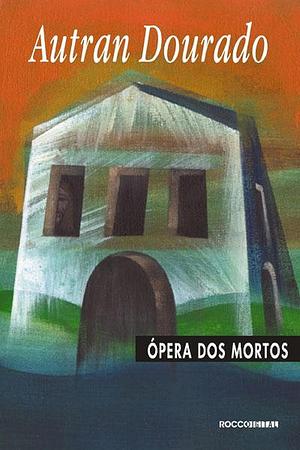 Ópera dos Mortos by Autran Dourado