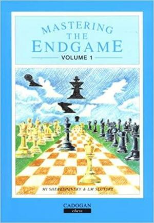 Mastering the Endgame Volume 1 by Mikhail Shereshevsky