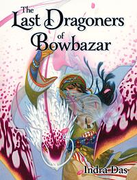 The Last Dragoners of Bowbazar by Indra Das