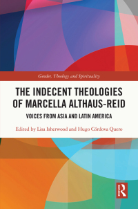 The Indecent Theologies of Marcella Althaus-Reid: Voices from Asia and Latin America by Lisa Isherwood, Hugo Caordova Quero, Marcella Althaus-Reid