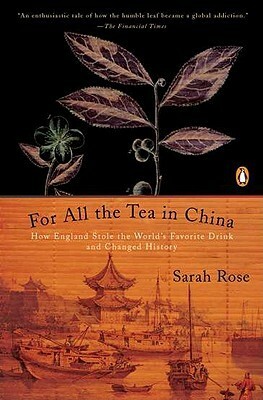 For All the Tea in China: How England Stole the World's Favorite Drink and Changed History by Sarah Rose