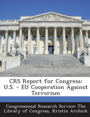 Crs Report for Congress: U.S. - Eu Cooperation Against Terrorism by Kristin Archick