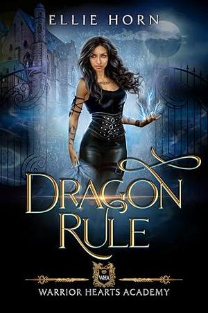 Warrior Hearts Academy: Dragon Rule by Ellie Horn, Ellie Horn