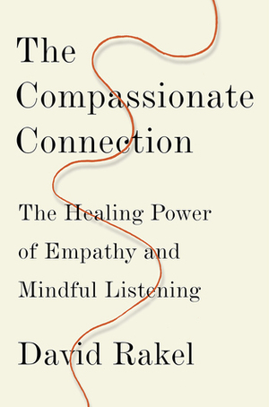 The Compassionate Connection: The Healing Power of Empathy and Mindful Listening by David Rakel