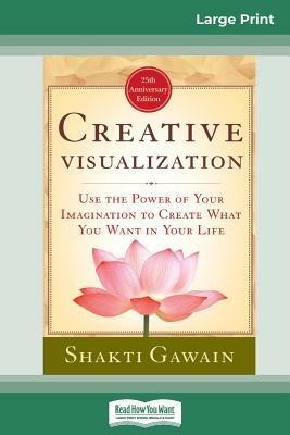 Creative Visualization: Use The Power of Your Imagination to Create What You Want In Your Life (16pt Large Print Edition) by Shakti Gawain
