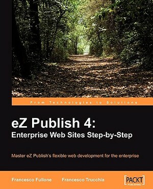 EZ Publish 4: Enterprise Web Sites Step-By-Step by Francesco Fullone, Francesco Trucchia