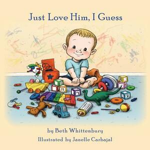 Just Love Him, I Guess by Beth Whittenbury