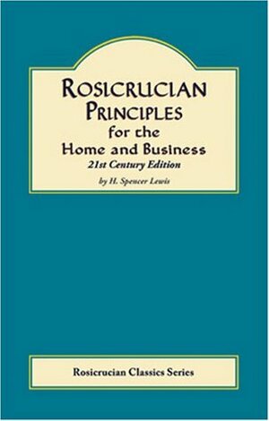 Rosicrucian Principles for Home and Business by H. Spencer Lewis
