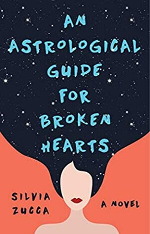 An Astrological Guide for Broken Hearts: A Novel by Silvia Zucca